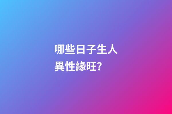 哪些日子生人異性緣旺？