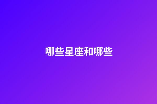 哪些星座和哪些-第1張-星座運勢-玄機派
