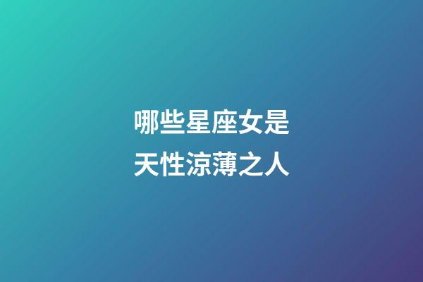 哪些星座女是天性涼薄之人-第1張-星座運勢-玄機派