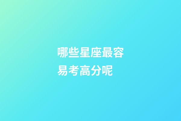 哪些星座最容易考高分呢