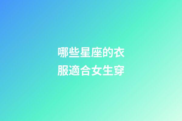 哪些星座的衣服適合女生穿-第1張-星座運(yùn)勢(shì)-玄機(jī)派