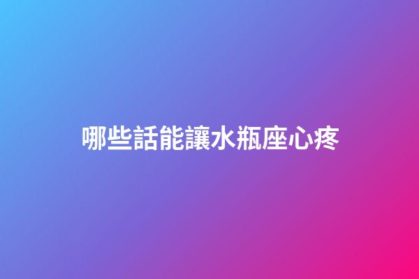 哪些話能讓水瓶座心疼-第1張-星座運勢-玄機派
