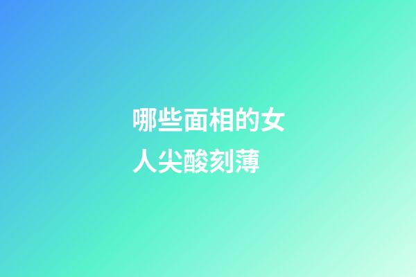 哪些面相的女人尖酸刻薄