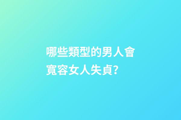 哪些類型的男人會寬容女人失貞？