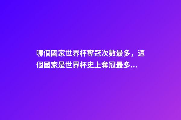 哪個國家世界杯奪冠次數最多，這個國家是世界杯史上奪冠最多的足球隊