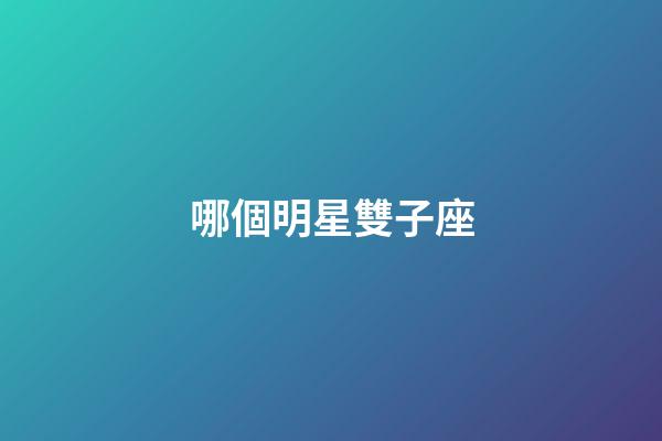 哪個明星雙子座-第1張-星座運勢-玄機派