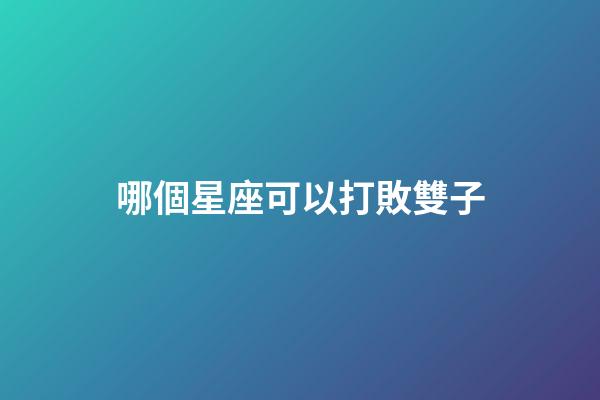 哪個星座可以打敗雙子-第1張-星座運勢-玄機派