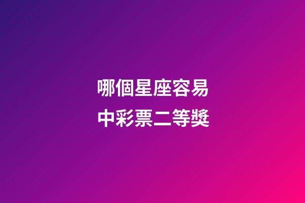 哪個星座容易中彩票二等獎-第1張-星座運勢-玄機派