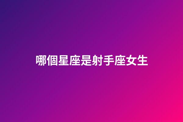 哪個星座是射手座女生-第1張-星座運勢-玄機派