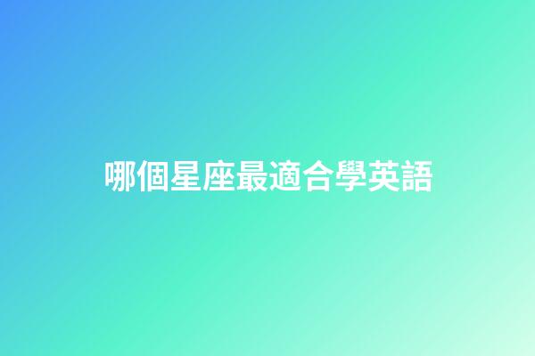 哪個星座最適合學英語-第1張-星座運勢-玄機派