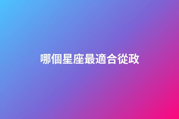 哪個星座最適合從政-第1張-星座運勢-玄機派