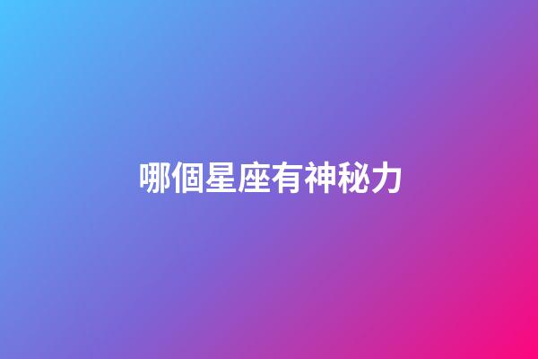 哪個星座有神秘力-第1張-星座運勢-玄機派
