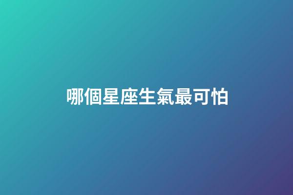 哪個星座生氣最可怕-第1張-星座運勢-玄機派