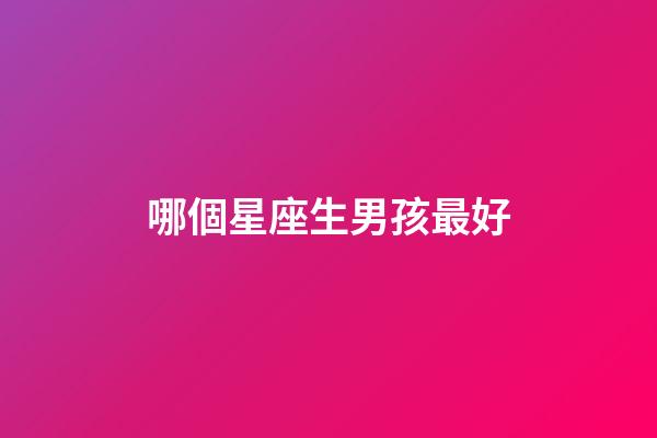 哪個星座生男孩最好