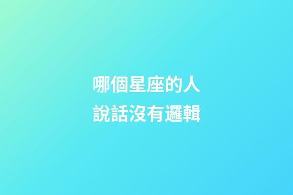 哪個星座的人說話沒有邏輯-第1張-星座運勢-玄機派