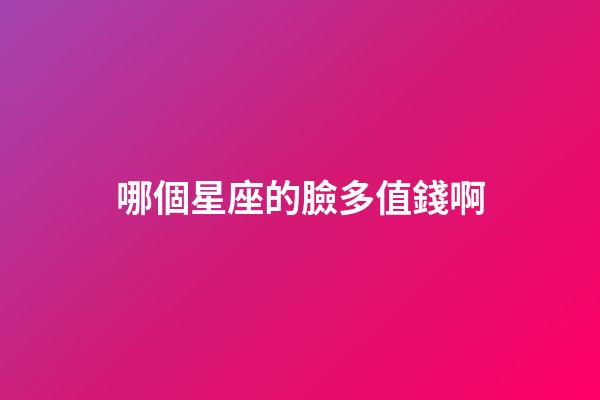 哪個星座的臉多值錢啊-第1張-星座運勢-玄機派