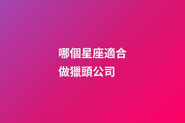 哪個星座適合做獵頭公司