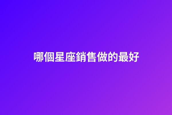 哪個星座銷售做的最好-第1張-星座運勢-玄機派