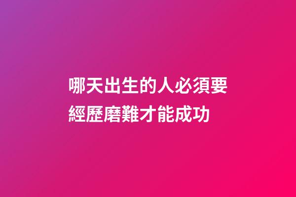 哪天出生的人必須要經歷磨難才能成功