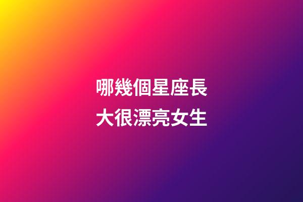 哪幾個星座長大很漂亮女生-第1張-星座運勢-玄機派