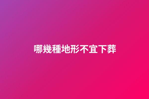 哪幾種地形不宜下葬