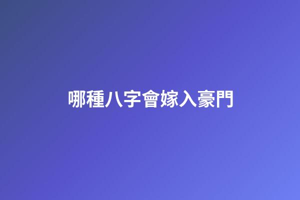 哪種八字會嫁入豪門