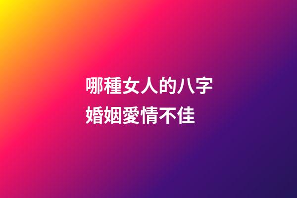 哪種女人的八字婚姻愛情不佳