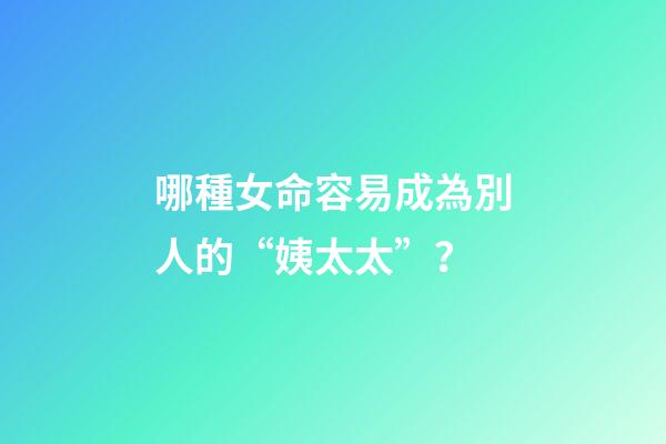 哪種女命容易成為別人的“姨太太”？