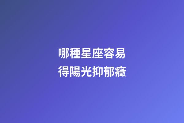 哪種星座容易得陽光抑郁癥-第1張-星座運勢-玄機派