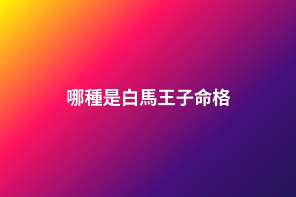 哪種是白馬王子命格