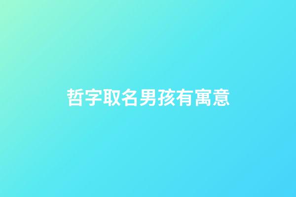 哲字取名男孩有寓意(哲字取名男孩寓意屬虎)-第1張-男孩起名-玄機派