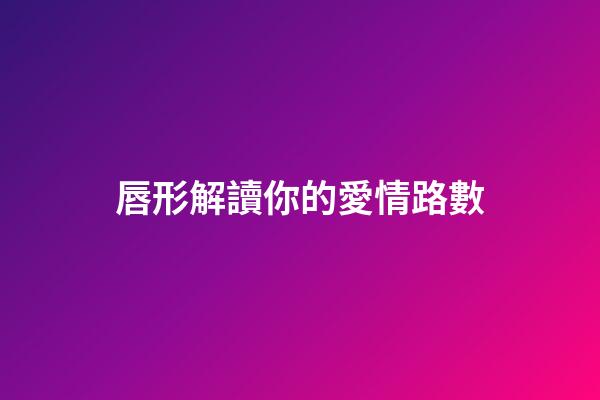 唇形解讀你的愛情路數
