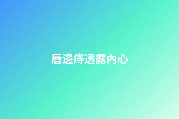 唇邊痔透露內心