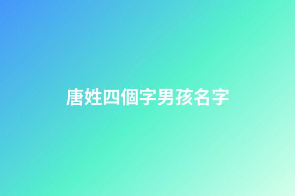 唐姓四個字男孩名字(姓唐4個字男孩的名字)-第1張-男孩起名-玄機派