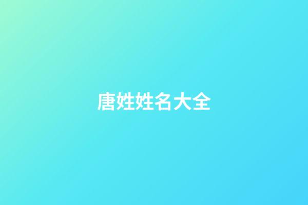 唐姓姓名大全(唐姓氏的名字都有哪些)-第1張-寶寶起名-玄機派