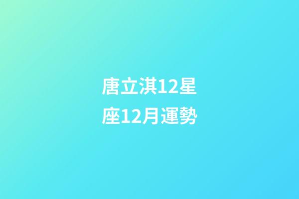 唐立淇12星座12月運勢-第1張-星座運勢-玄機派