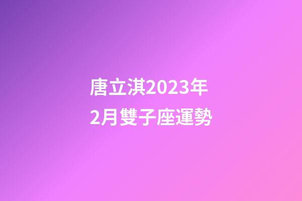 唐立淇2023年2月雙子座運勢-第1張-星座運勢-玄機派