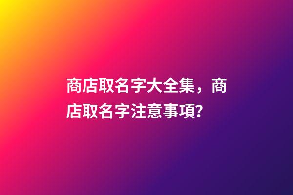 商店取名字大全集，商店取名字注意事項？