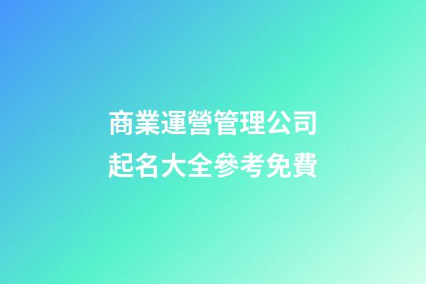 商業運營管理公司起名大全參考免費-第1張-公司起名-玄機派