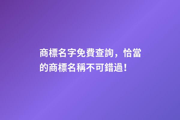 商標名字免費查詢，恰當的商標名稱不可錯過！-第1張-商標起名-玄機派