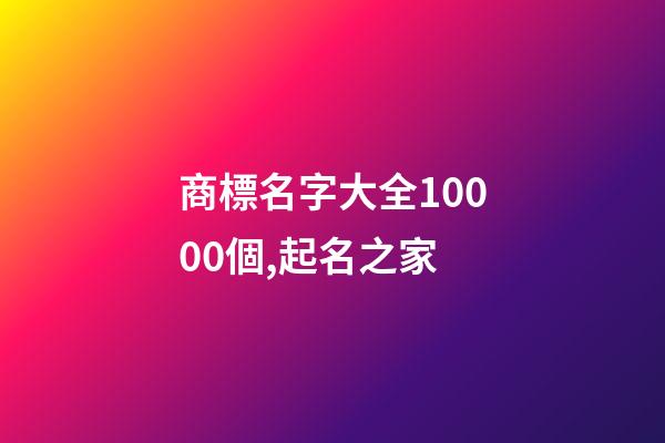商標名字大全10000個,起名之家-第1張-商標起名-玄機派