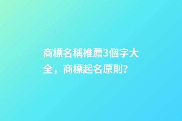 商標名稱推薦3個字大全，商標起名原則？-第1張-商標起名-玄機派