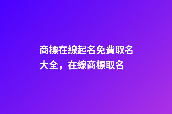 商標在線起名免費取名大全，在線商標取名