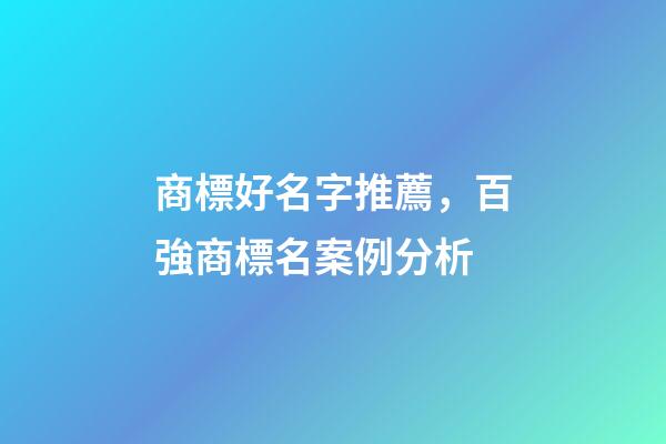 商標好名字推薦，百強商標名案例分析