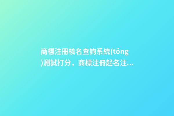 商標注冊核名查詢系統(tǒng)測試打分，商標注冊起名注意事項？-第1張-商標起名-玄機派