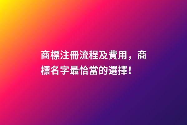 商標注冊流程及費用，商標名字最恰當的選擇！-第1張-商標起名-玄機派