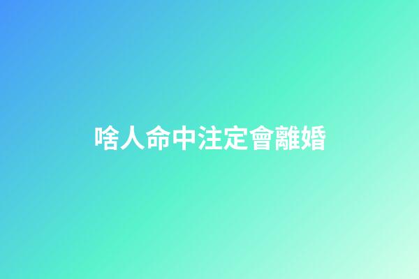 啥人命中注定會離婚