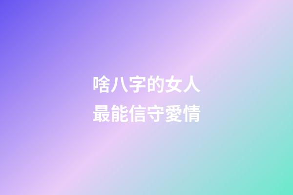 啥八字的女人最能信守愛情