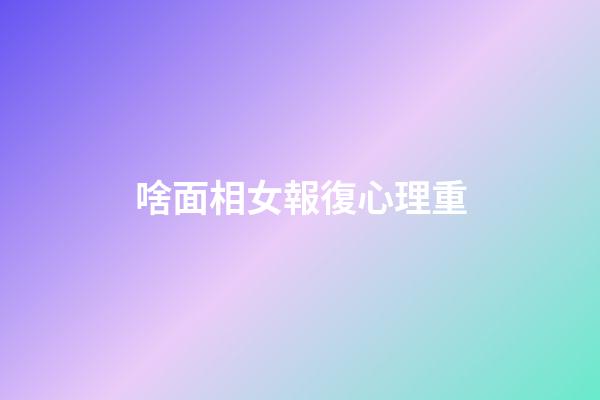 啥面相女報復心理重