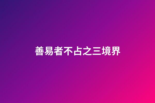 善易者不占之三境界